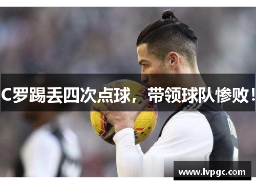 C罗踢丢四次点球，带领球队惨败！