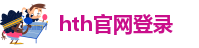 hth官网登录入_「中国区」游戏入口